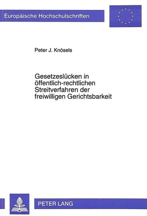 Gesetzeslücken in öffentlich-rechtlichen Streitverfahren der freiwilligen Gerichtsbarkeit von Knösels,  Peter