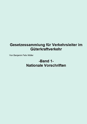 Gesetzessammlung für Verkehrsleiter im Güterkraftverkehr / Gesetzessammlung für Verkehrsleiter im Güterkraftverkehr Band 1 von Müller,  Benjamin