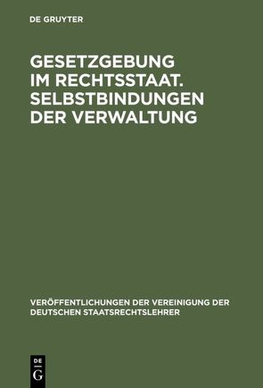 Gesetzgebung im Rechtsstaat. Selbstbindungen der Verwaltung von Eichenberger,  Kurt, Hoffmann-Riem,  Wolfgang, Kloepfer,  Michael, Novak,  Richard, Raschauer,  Bernhard, Scheuing,  Dieter H.