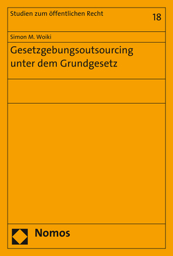 Gesetzgebungsoutsourcing unter dem Grundgesetz von Woiki,  Simon M.