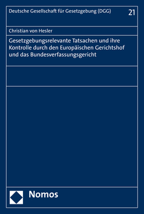 Gesetzgebungsrelevante Tatsachen und ihre Kontrolle durch den Europäischen Gerichtshof und das Bundesverfassungsgericht von von Hesler,  Christian