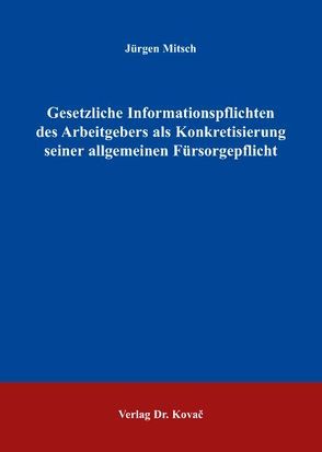 Gesetzliche Informationspflichten des Arbeitgebers als Konkretisierung seiner allgemeinen Fürsorgepflicht von Mitsch,  Jürgen