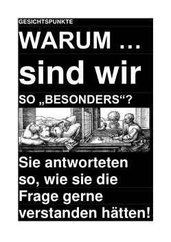 GESICHTSPUNKTE: WARUM … sind wir SO „BESONDERS“? – Sie antworteten so, wie sie die Frage gerne verstanden hätten! von Deutschland,  (SP: D) Sozialkritische Professionals:, Schast,  Christine