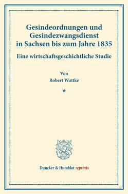 Gesindeordnungen und Gesindezwangsdienst in Sachsen bis zum Jahre 1835. von Wuttke,  Robert