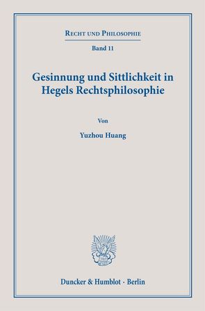 Gesinnung und Sittlichkeit in Hegels Rechtsphilosophie. von Huang,  Yuzhou