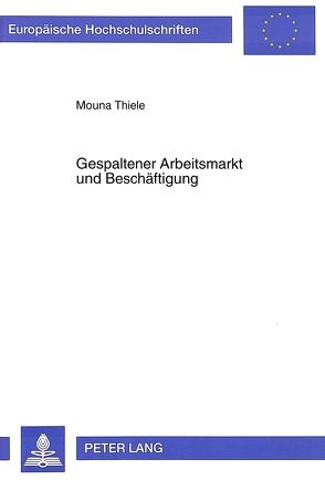 Gespaltener Arbeitsmarkt und Beschäftigung von Thiele,  Mouna