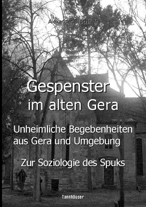 Gespenster im alten Gera – Unheimliche Begebenheiten aus Gera und Umgebung von Blöthner,  Alexander