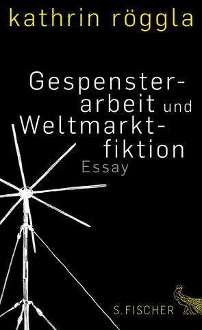 Gespensterarbeit und Weltmarktfiktion von Röggla,  Kathrin