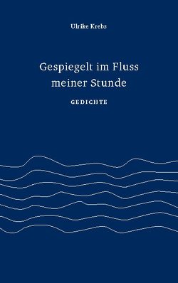 Gespiegelt im Fluss meiner Stunde von Krebs,  Ulrike