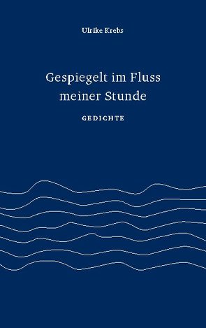 Gespiegelt im Fluss meiner Stunde von Krebs,  Ulrike