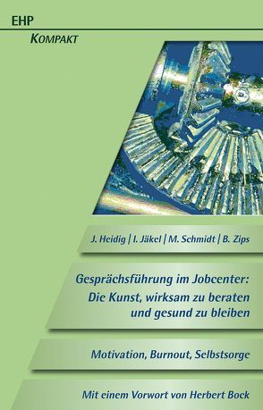 Gesprächsführung im Jobcenter: Die Kunst, wirksam zu beraten und gesund zu bleiben von Bock,  Herbert, Heidig,  Jörg, Jäkel,  Ina, Schmidt,  Matthias, Zips,  Benjamin