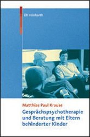 Gesprächspsychotherapie und Beratung mit Eltern behinderter Kinder von Fengler,  Joerg, Krause,  Matthias P