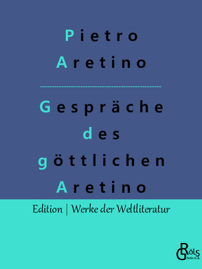 Gespräche des göttlichen Aretino von Aretino,  Pietro, Gröls-Verlag,  Redaktion