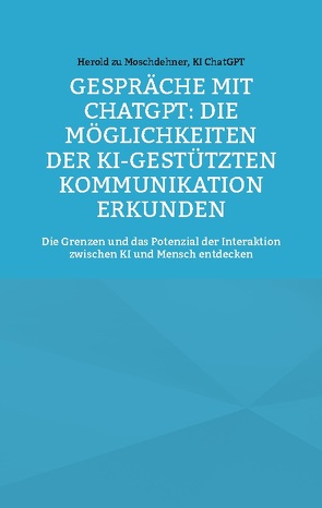 Gespräche mit ChatGPT: Die Möglichkeiten der KI-gestützten Kommunikation erkunden von ChatGPT,  KI, zu Moschdehner,  Herold