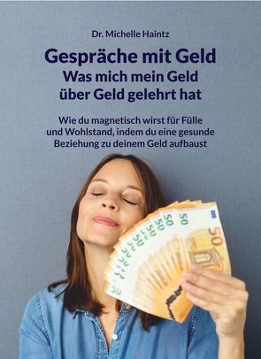 Gespräche mit Geld – Was mich mein Geld über Geld gelehrt hat von Haintz,  Dr. Michelle