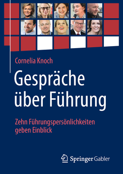 Gespräche über Führung: Zehn Führungspersönlichkeiten geben Einblick von Knoch,  Cornelia