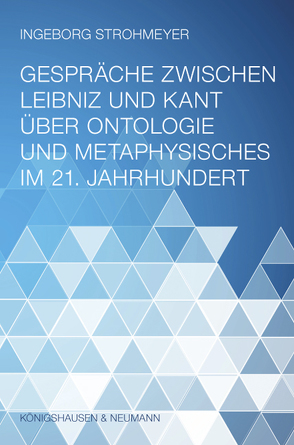 Gespräche zwischen Leibniz und Kant über Ontologie und Metaphysisches im 21. Jahrhundert von Strohmeyer,  Ingeborg