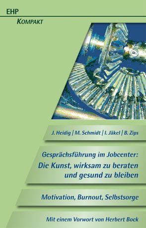 Gesprächsführung im Jobcenter: Die Kunst, wirksam zu beraten und gesund zu bleiben von Bock,  Herbert, Heidig,  Jörg, Jäkel,  Ina, Schmidt,  Matthias, Zips,  Benjamin