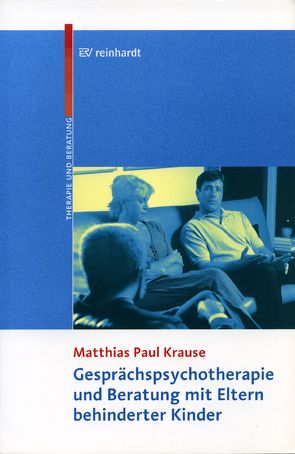 Gesprächspsychotherapie und Beratung mit Eltern behinderter Kinder von Krause,  Matthias Paul