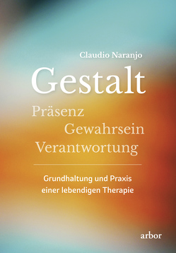 Gestalt – Präsenz – Gewahrsein- Verantwortung: von Naranjo,  Claudio, Schossig,  Matthias