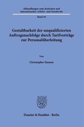 Gestaltbarkeit der unqualifizierten Auftragsnachfolge durch Tarifverträge zur Personalüberleitung. von Siemon,  Christopher