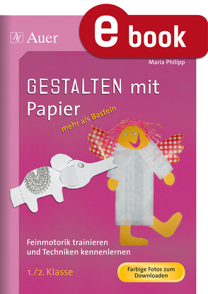 Gestalten mit Papier – mehr als Basteln von Philipp,  Maria