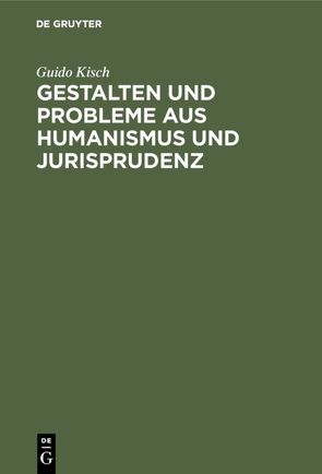 Gestalten und Probleme aus Humanismus und Jurisprudenz von Kisch,  Guido