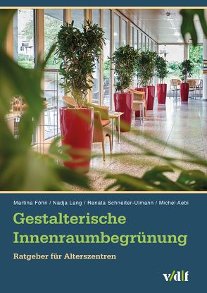 Gestalterische Innenraumbegrünung von Föhn,  Martina, Lang,  Nadja, Schneiter-Ulmann,  Renata, ZHAW