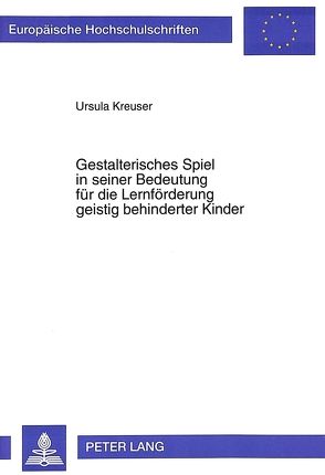 Gestalterisches Spiel in seiner Bedeutung für die Lernförderung geistig behinderter Kinder von Kreuser,  Ursula