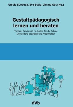 Gestaltpädagogisch lernen und beraten von Gut,  Jimmy, Scala,  Eva, Svoboda,  Ursula