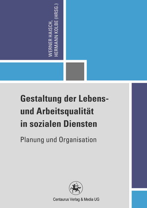 Gestaltung der Lebens- und Arbeitsqualität in sozialen Diensten von Haisch,  Werner, Kolbe,  Hermann