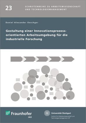 Gestaltung einer Innovationsprozess-orientierten Arbeitsumgebung für die industrielle Forschung. von Bullinger,  Hans-Jörg, Oeschger,  Daniel Alexander, Spath,  Dieter