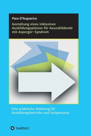 Gestaltung eines inklusiven Ausbildungsplatzes für Auszubildende mit Asperger-Syndrom von D'Acquarica,  Paco