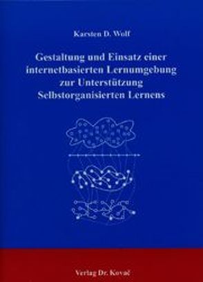 Gestaltung und Einsatz einer internetbasierten Lernumgebung zur Unterstützung selbstorganisierten Lernens von Wolf,  Karsten D.