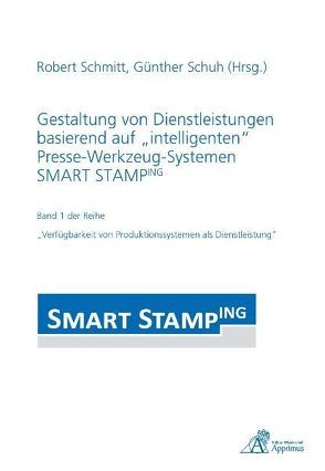 Gestaltung von Dienstleistungen basierend auf „intelligenten“ Presse-Werkzeug-Systemen SMART STAMPING von Schmitt,  Robert Heinrich, Schuh,  Günther