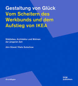 Gestaltung von Glück. Vom Scheitern des Werkbunds und dem Aufstieg von Ikea von Düwel,  Jörn, Gutschow,  Niels