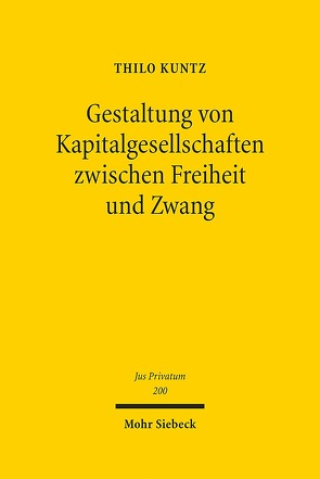 Gestaltung von Kapitalgesellschaften zwischen Freiheit und Zwang von Kuntz,  Thilo