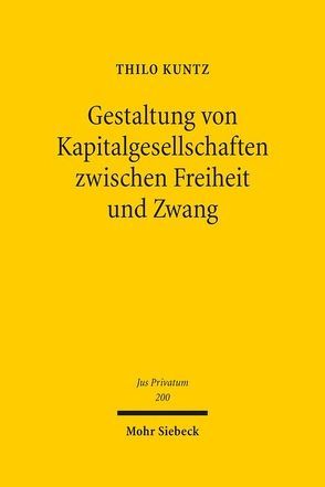 Gestaltung von Kapitalgesellschaften zwischen Freiheit und Zwang von Kuntz,  Thilo