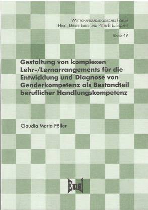 Gestaltung von komplexen Lehr-/Lernarrangements für die Entwicklung und Diagnose von Genderkompetenz als Bestandteil beruflicher Handlungskompetenz von Föller,  Claudia Maria