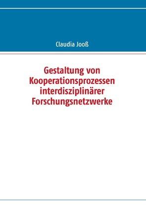 Gestaltung von Kooperationsprozessen interdisziplinärer Forschungsnetzwerke von Jooß,  Claudia