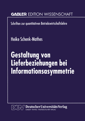 Gestaltung von Lieferbeziehungen bei Informationsasymmetrie von Schenk-Mathes,  Heike