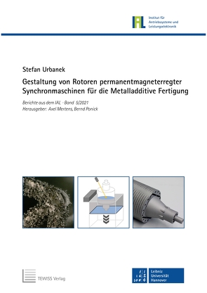 Gestaltung von Rotoren permanentmagneterregter Synchronmaschinen für die Metalladditive Fertigung von Mertens,  Axel, Ponick,  Bernd, Urbanek,  Stefan