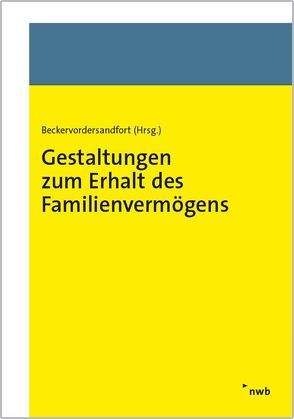 Gestaltungen zum Erhalt des Familienvermögens von Beckervordersandfort,  Cathrin, Dr. Beckervordersandfort,  Ansgar, Dr. Plottek,  Pierre, Dr. Trappe,  Sebastian, Dr. Warlich,  Anke, Fritsch,  Amelie, Gockel,  Rüdiger, Gockel,  Stefanie, Korn,  Friederike, Preller,  Peter, Rose,  Andreas, Sielker,  Andreas