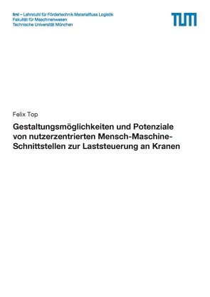 Gestaltungsmöglichkeiten und Potenziale von nutzerzentrierten Mensch-Maschine-Schnittstellen zur Laststeuerung an Kranen von Top,  Felix