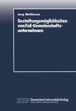 Gestaltungsmöglichkeiten von FuE-Gemeinschaftsunternehmen von Matthiessen,  Joerg