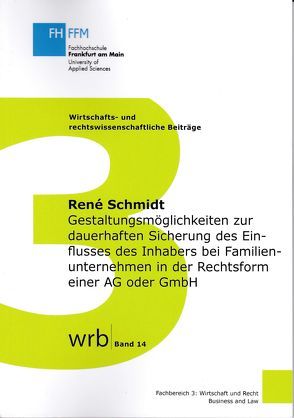 Gestaltungsmöglichkeiten zur dauerhaften Sicherung des Einflusses des Inhabers bei Familienunternehmen in der Rechtsform einer AG oder GmbH von Koch,  Prof. Dr. Susanne, Kupjetz,  Prof. Dr.,  Jörg, Ruppert,  Prof. Dr. Andrea, Schmidt,  René