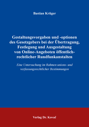 Gestaltungsvorgaben und -optionen des Gesetzgebers bei der Übertragung, Festlegung und Ausgestaltung von Online-Angeboten öffentlich-rechtlicher Rundfunkanstalten von Krüger,  Bastian