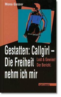 Gestatten Callgirl: Die Freiheit nehm ich mir! von Gasser,  Mona