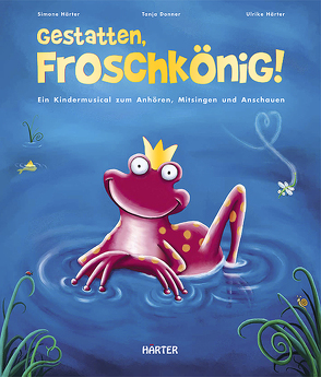 Gestatten, Froschkönig! von Donner,  Tanja, Haerter,  Ulrike, Härter,  Simone, Tiede,  Mareike