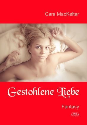 Gestohlene Liebe von MacKeltar,  Cara